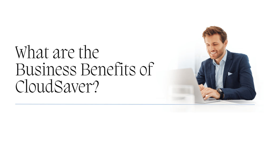 What are the Business Benefits of CloudSaver