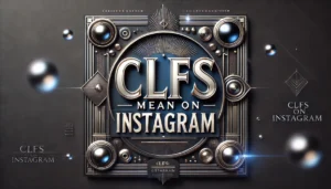 What Does CLFS Mean On Instagram