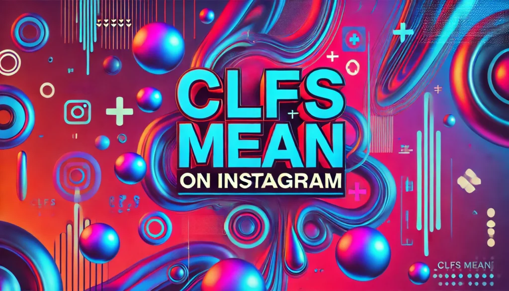 What Does CLFS Mean On Instagram