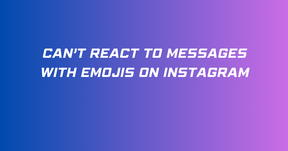 Can’t React To Messages With Emojis On Instagram