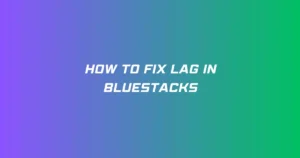 How to Fix Lag in BlueStacks