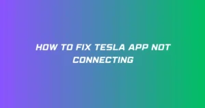 How to Fix Tesla App Not Connecting