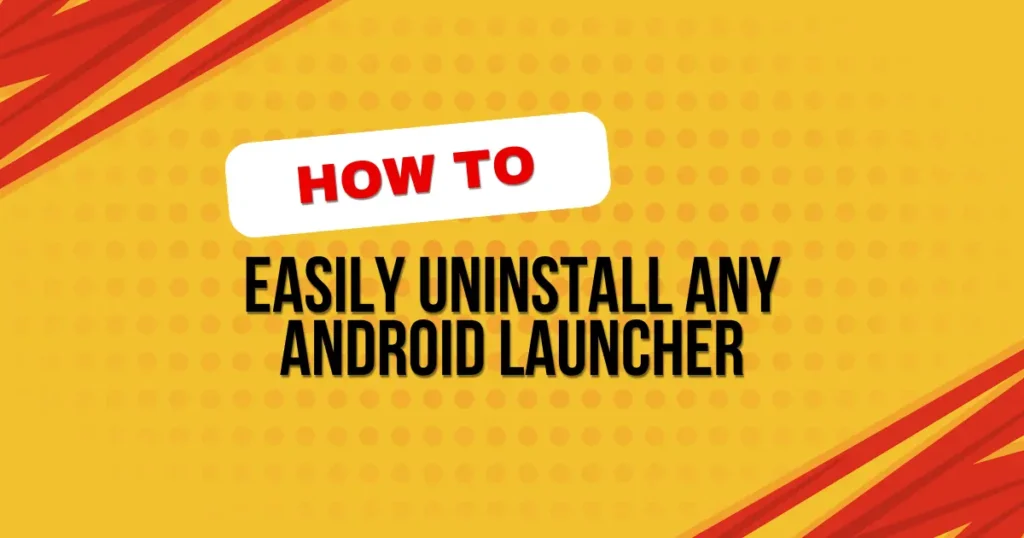 Uninstall Any Android Launcher