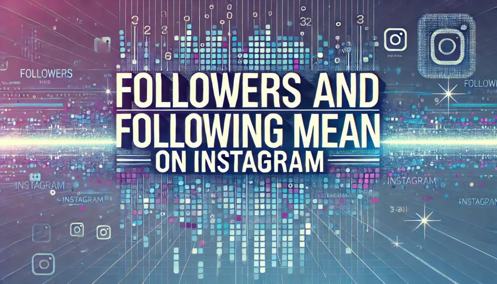 What Does Followers and Following Mean On Instagram